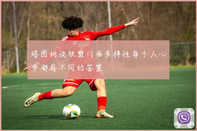 塔图姆谈联盟门面多样性每个人心中都有不同的答案